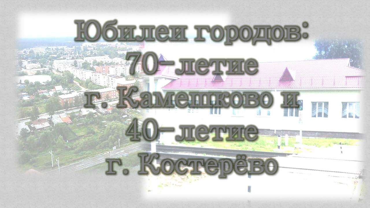 Юбилеи городов: 70-летие г. Камешково и 40-летие г. Костерево