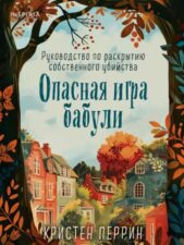 Обложка книги Перрин К. Опасная игра бабули. Руководство по раскрытию собственного убийства