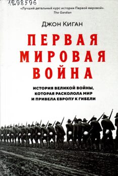 Киган Д. Первая мировая война : история Великой войны, которая расколола мир и привела Европу к гибели
